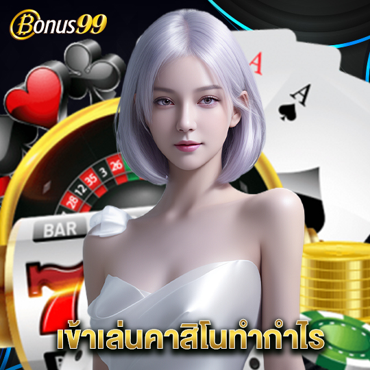 bonus99 เข้าเล่นคาสิโนทำกำไร