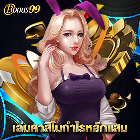 bonus99 เล่นคาสิโนกำไรหลักแสน