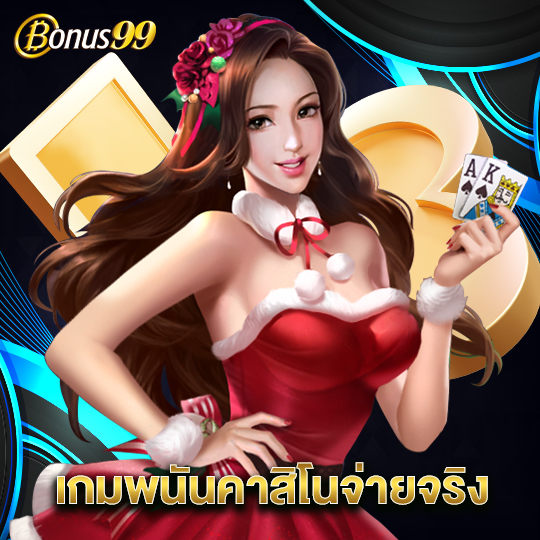 bonus99 เกมพนันคาสิโนจ่ายจริง