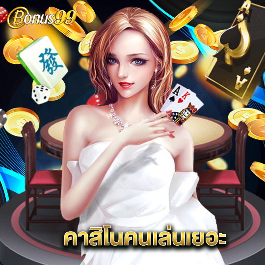 bonus99 คาสิโนคนเล่นเยอะ